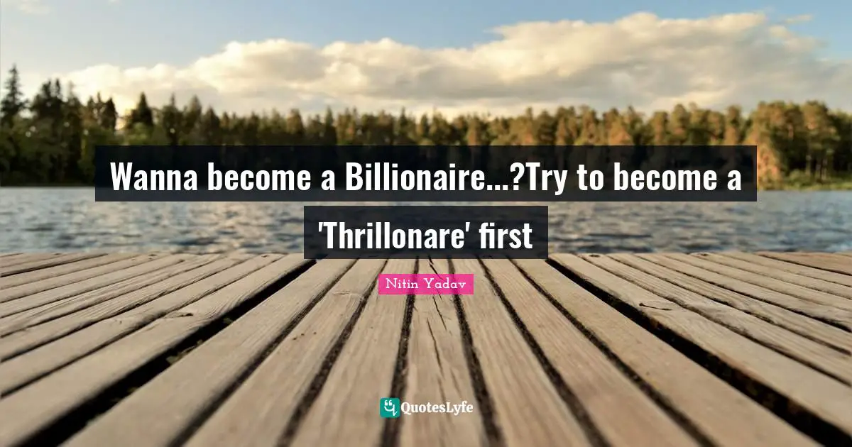 Wanna Become A Billionaire Try To Become A Thrillonare First Quote By Nitin Yadav Quoteslyfe