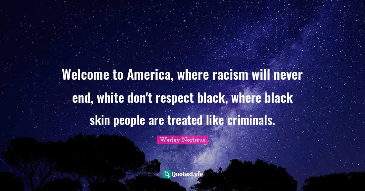 Welcome to America, where racism will never end, white don't respect black, where black skin people are treated like criminals.