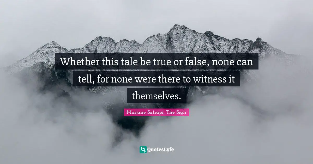 Whether this tale be true or false, none can tell, for none were there to witness it themselves.