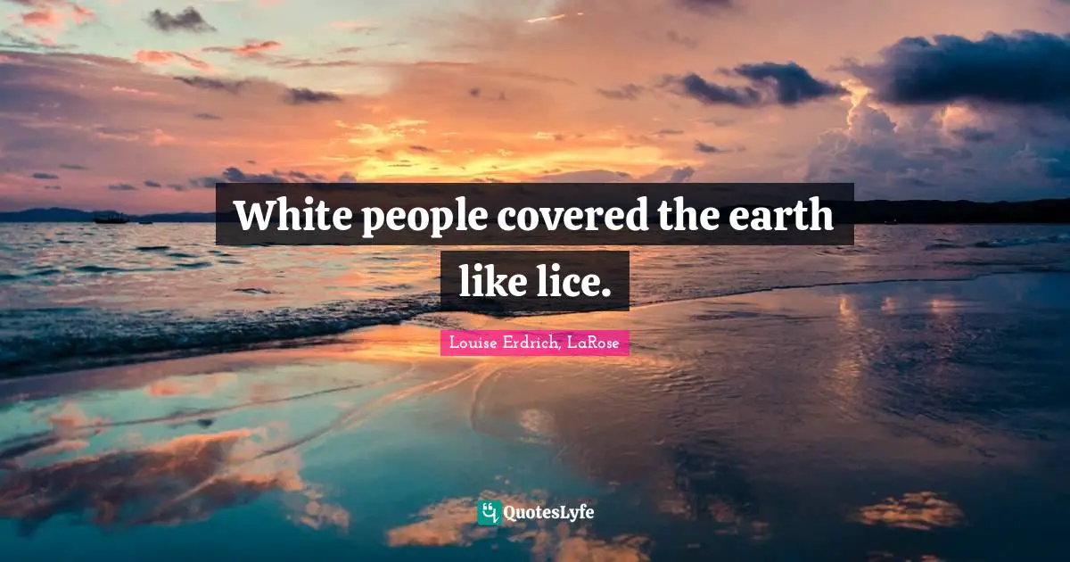 White people covered the earth like lice.
