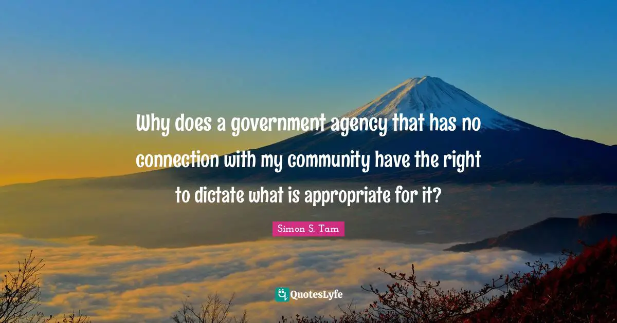 Why does a government agency that has no connection with my community have the right to dictate what is appropriate for it?