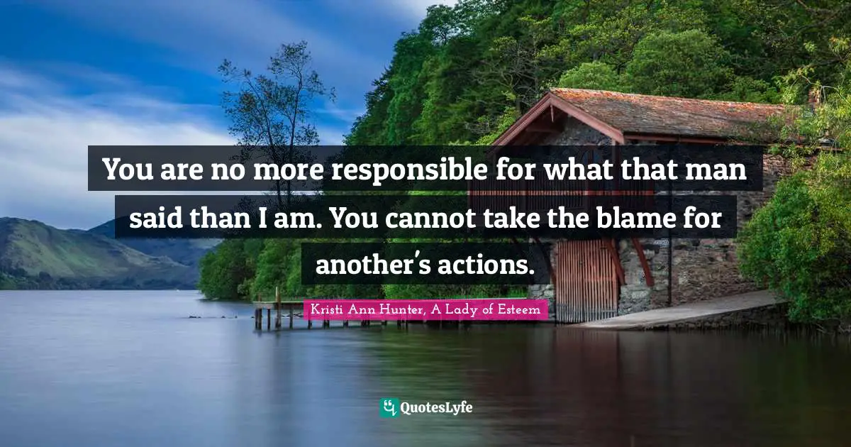 You are no more responsible for what that man said than I am. You cannot take the blame for another's actions.