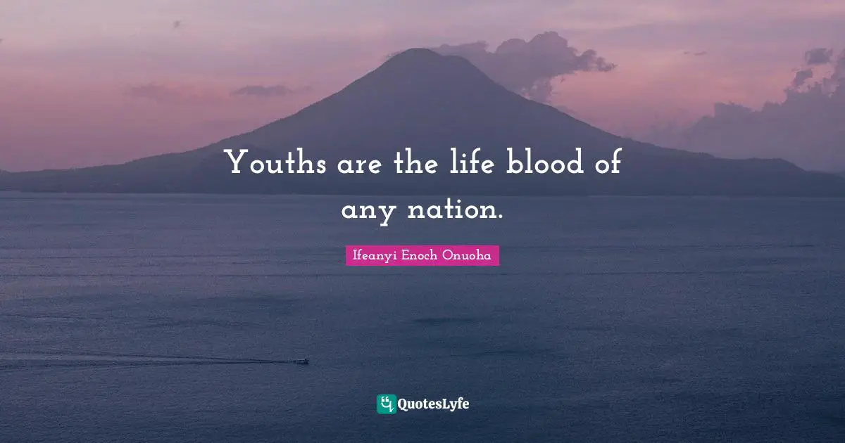 Youths are the life blood of any nation.