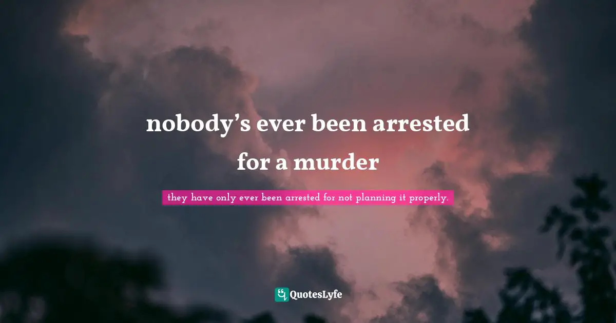 nobody’s ever been arrested for a murder