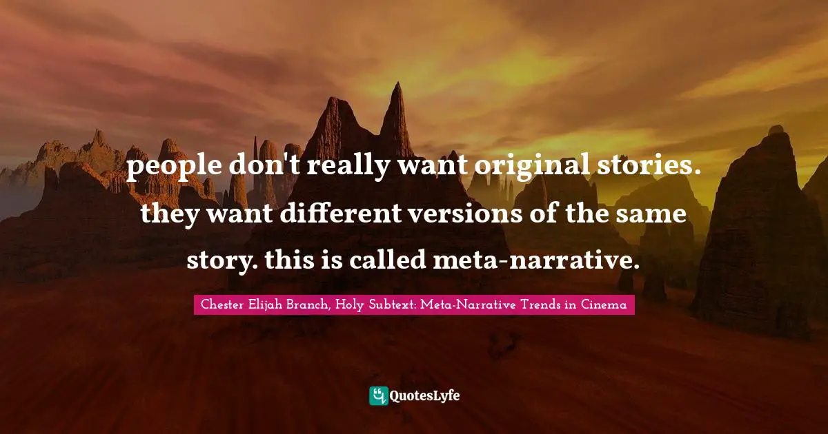 people don't really want original stories. they want different versions of the same story. this is called meta-narrative.