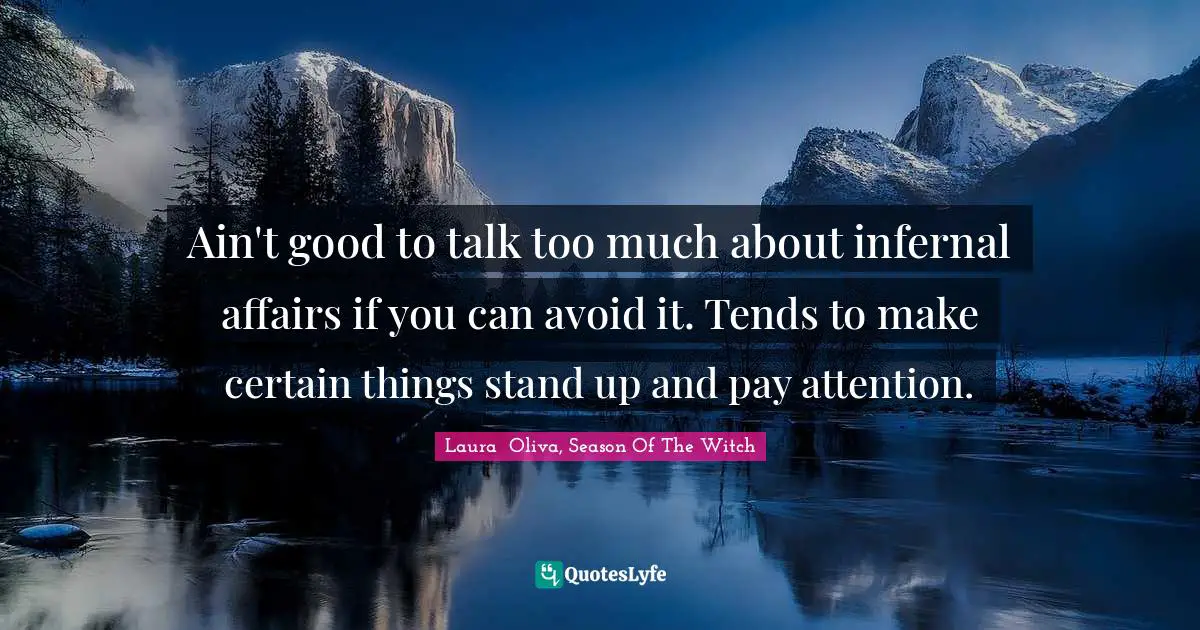Ain't good to talk too much about infernal affairs if you can avoid it. Tends to make certain things stand up and pay attention.