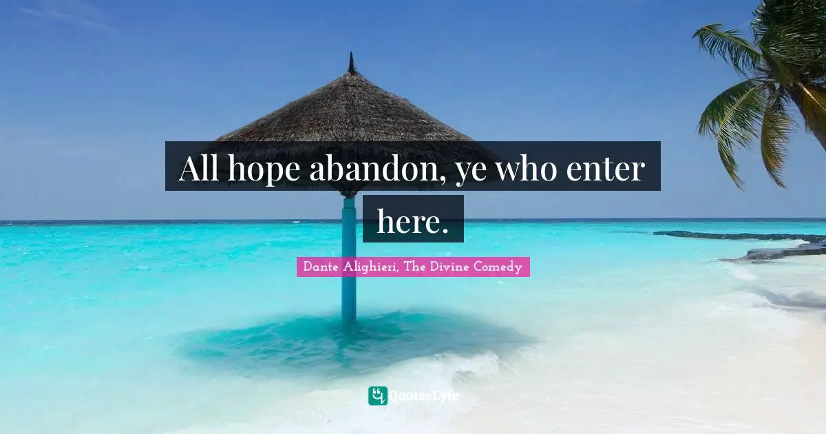 Dante Alighieri, The Divine Comedy Quotes: All hope abandon, ye who enter here.