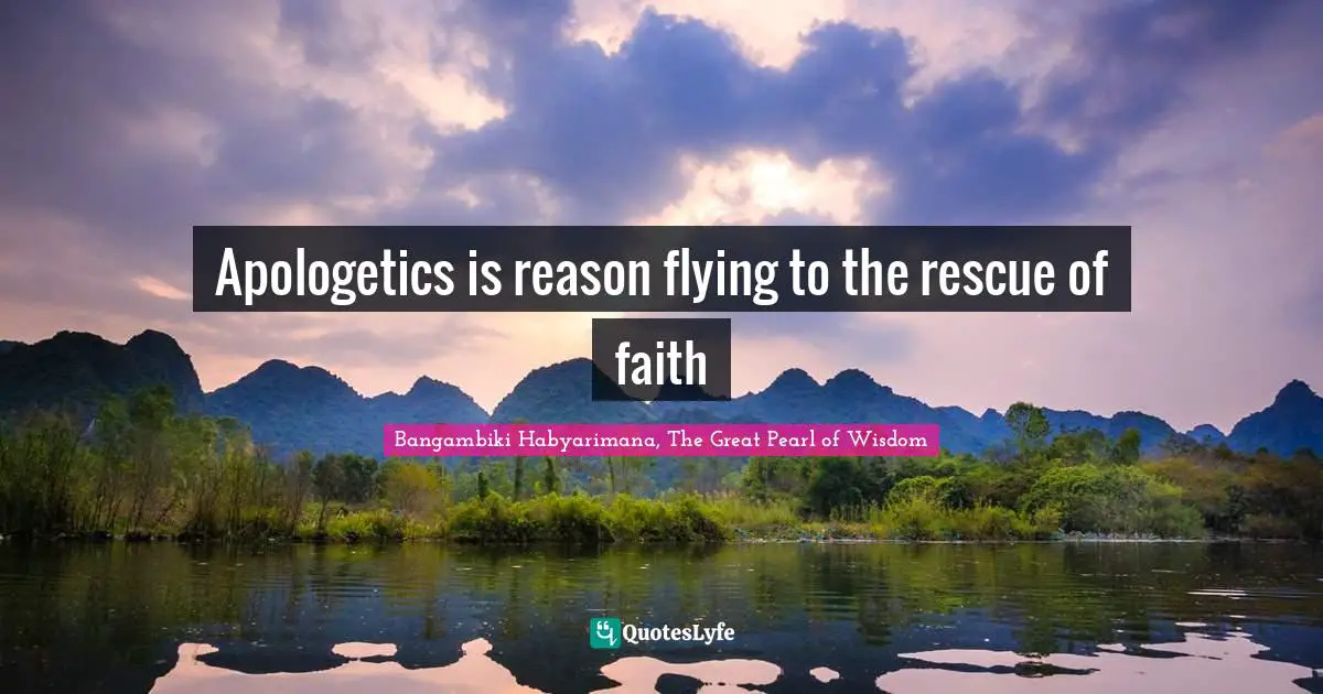 Apologetics Quotes: "Apologetics is reason flying to the rescue of faith"