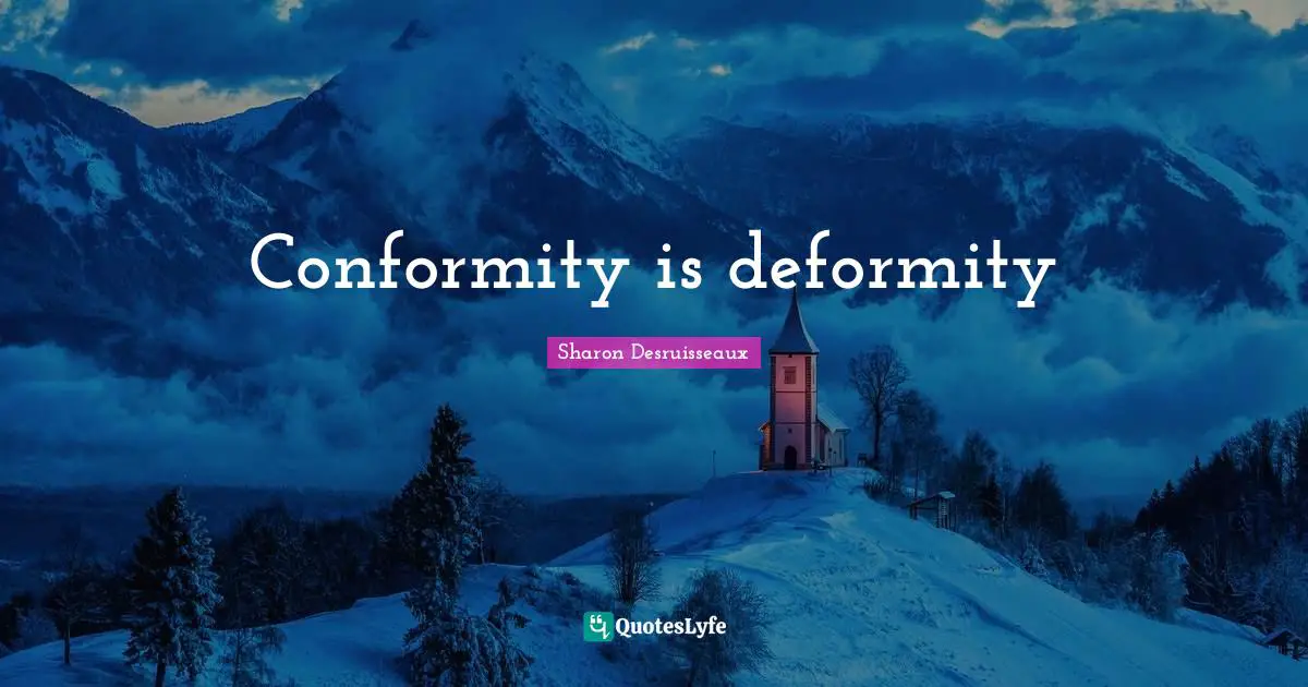 Conformity is deformity
