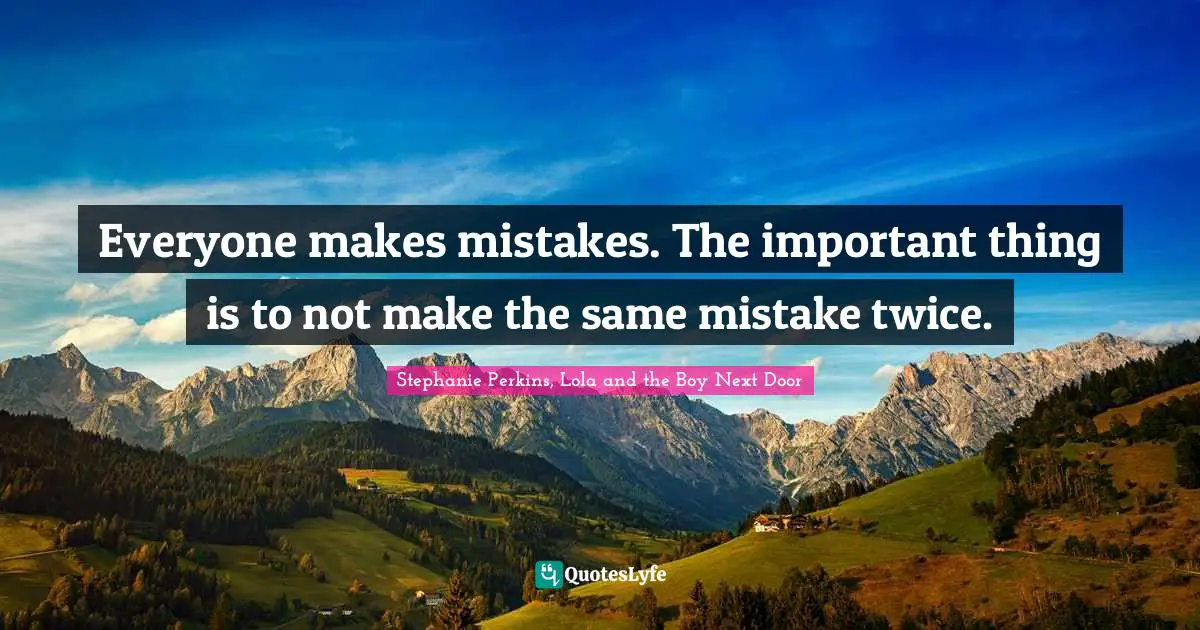 Stephanie Perkins Quotes: "Everyone makes mistakes. The important thing is to not make the same mistake twice."