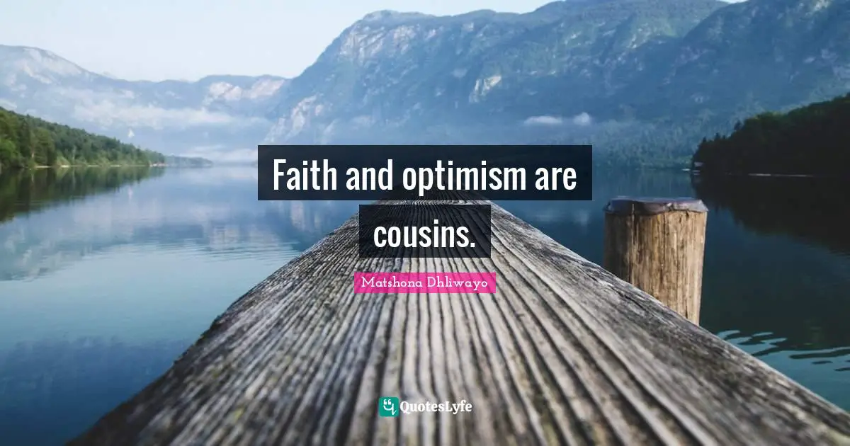 Faith and optimism are cousins.