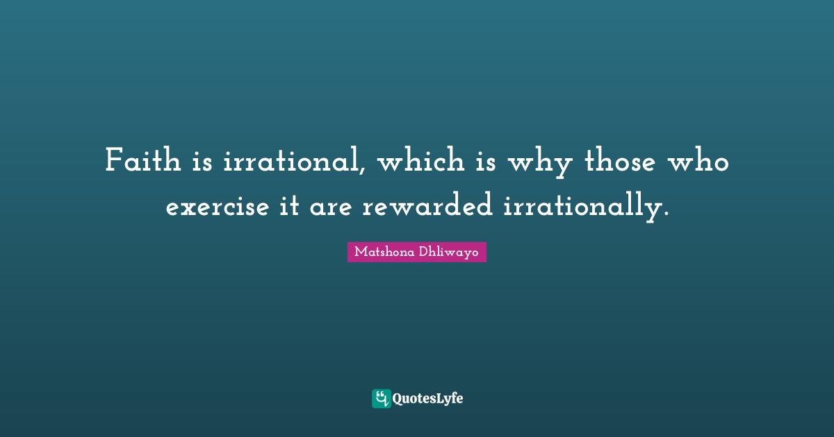 Faith is irrational, which is why those who exercise it are rewarded irrationally.