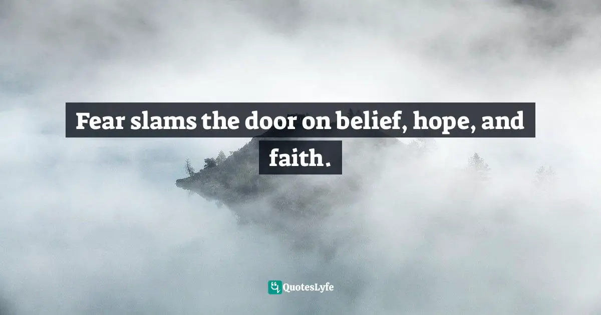 Charles F. Glassman, Brain Drain   The Breakthrough That Will Change Your Life Quotes: "Fear slams the door on belief, hope, and faith."