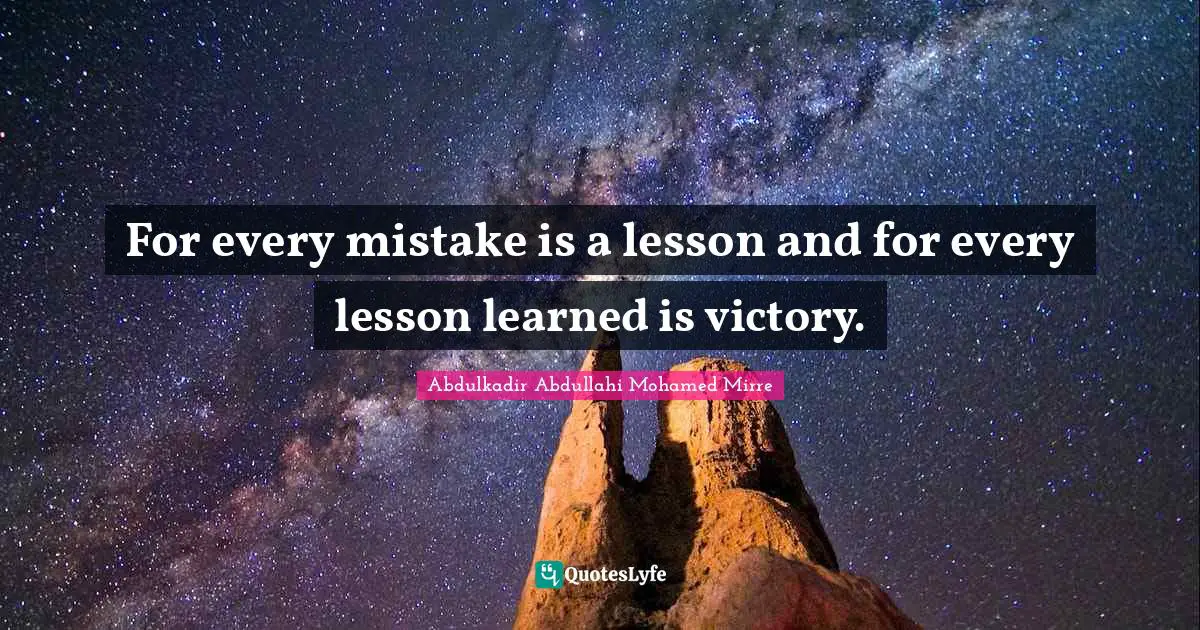 For every mistake is a lesson and for every lesson learned is victory.