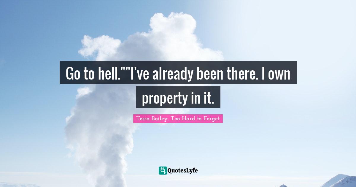Go to hell.""I've already been there. I own property in it.