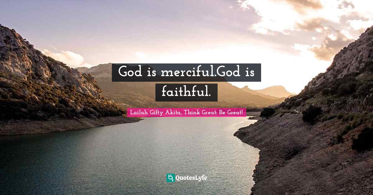 God is merciful.God is faithful.