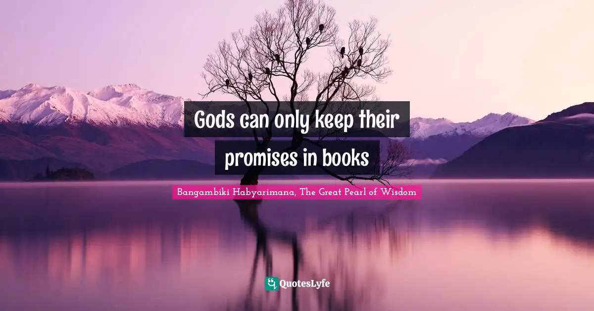 Bangambiki Habyarimana, The Great Pearl of Wisdom Quotes: Gods can only keep their promises in books