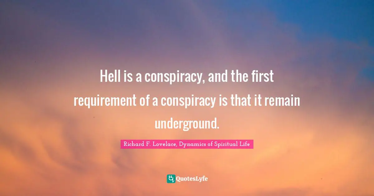 Hell is a conspiracy, and the first requirement of a conspiracy is that it remain underground.