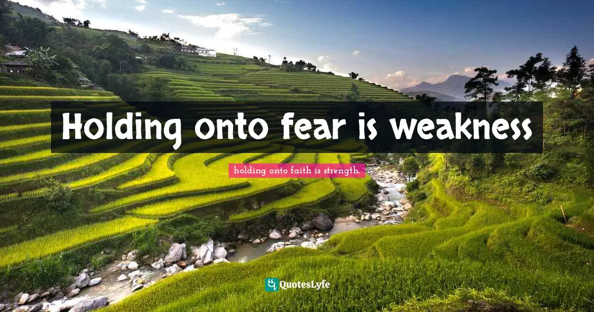 Holding onto fear is weakness