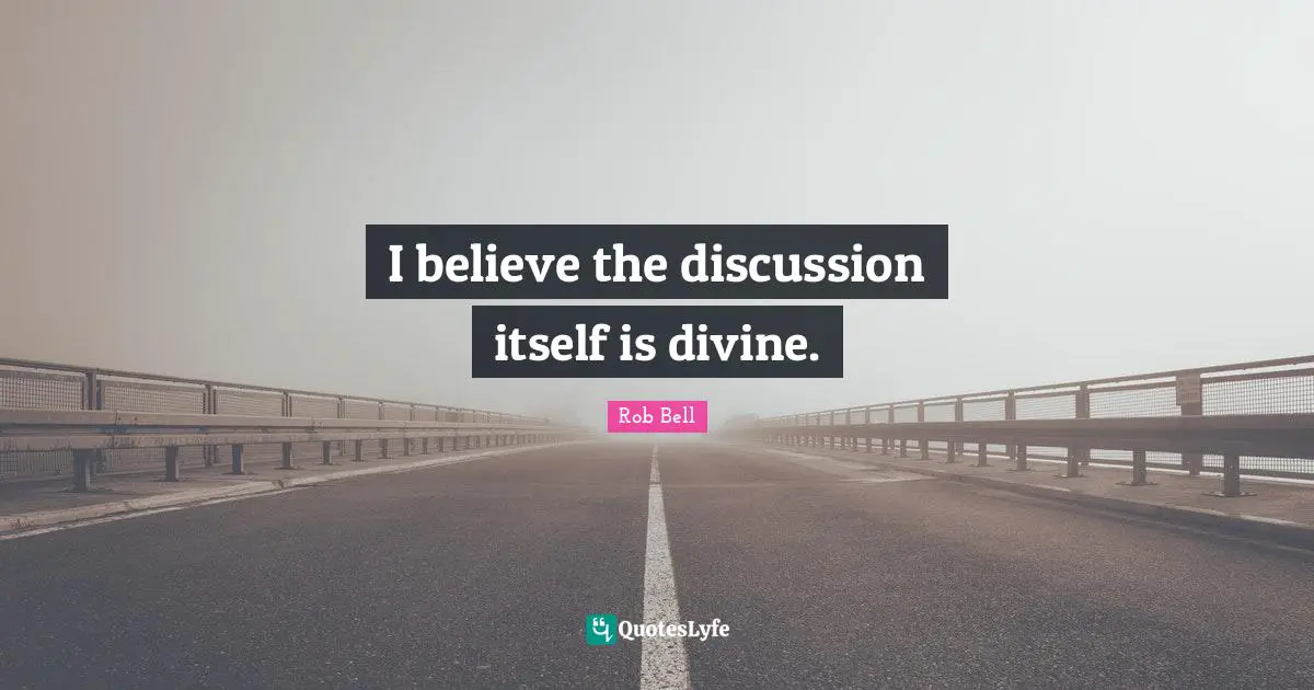 Religion Christianity Quotes: "I believe the discussion itself is divine."