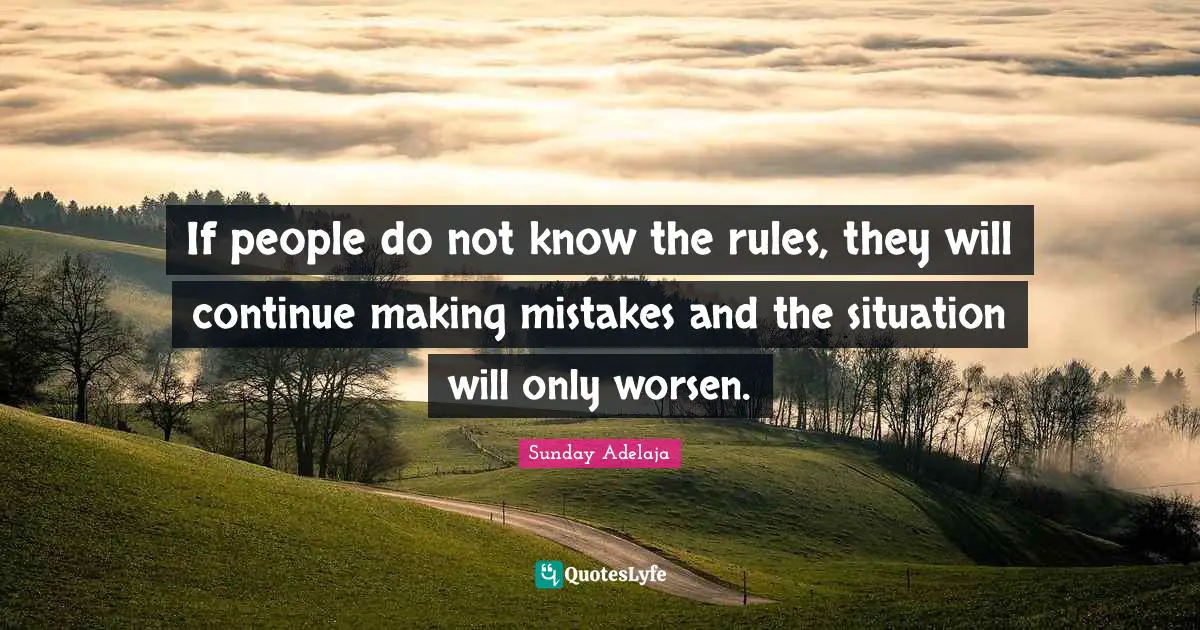 Rules Of Life Quotes: "If people do not know the rules, they will continue making mistakes and the situation will only worsen."