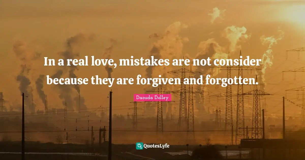 In a real love, mistakes are not consider because they are forgiven and forgotten.