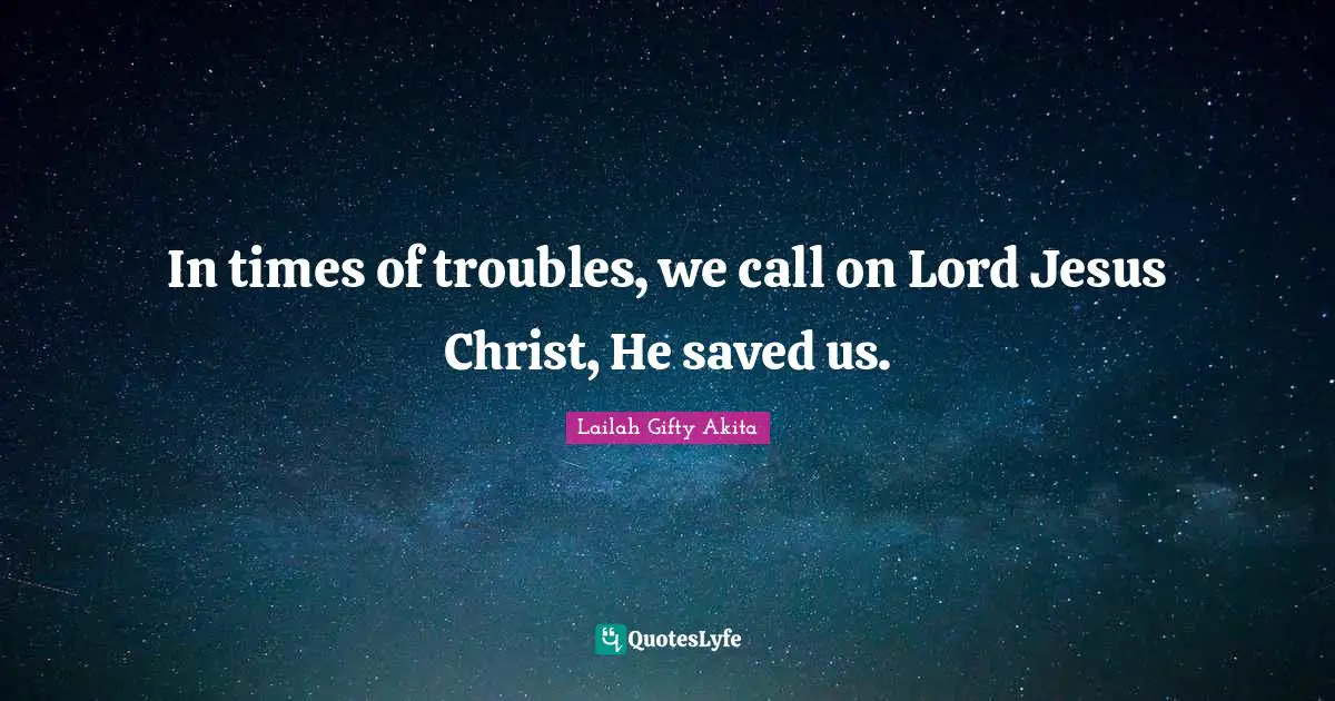 In times of troubles, we call on Lord Jesus Christ, He saved us.