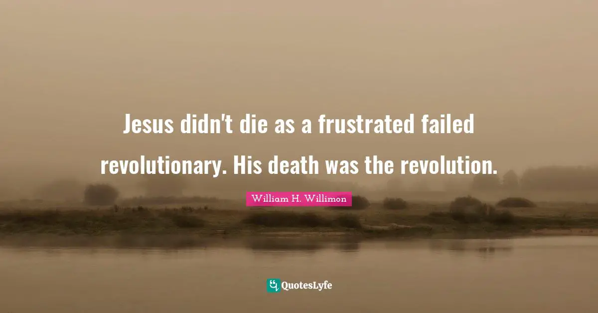 Jesus didn't die as a frustrated failed revolutionary. His death was the revolution.