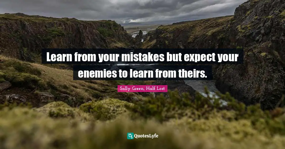 Half Lost Quotes: "Learn from your mistakes but expect your enemies to learn from theirs."