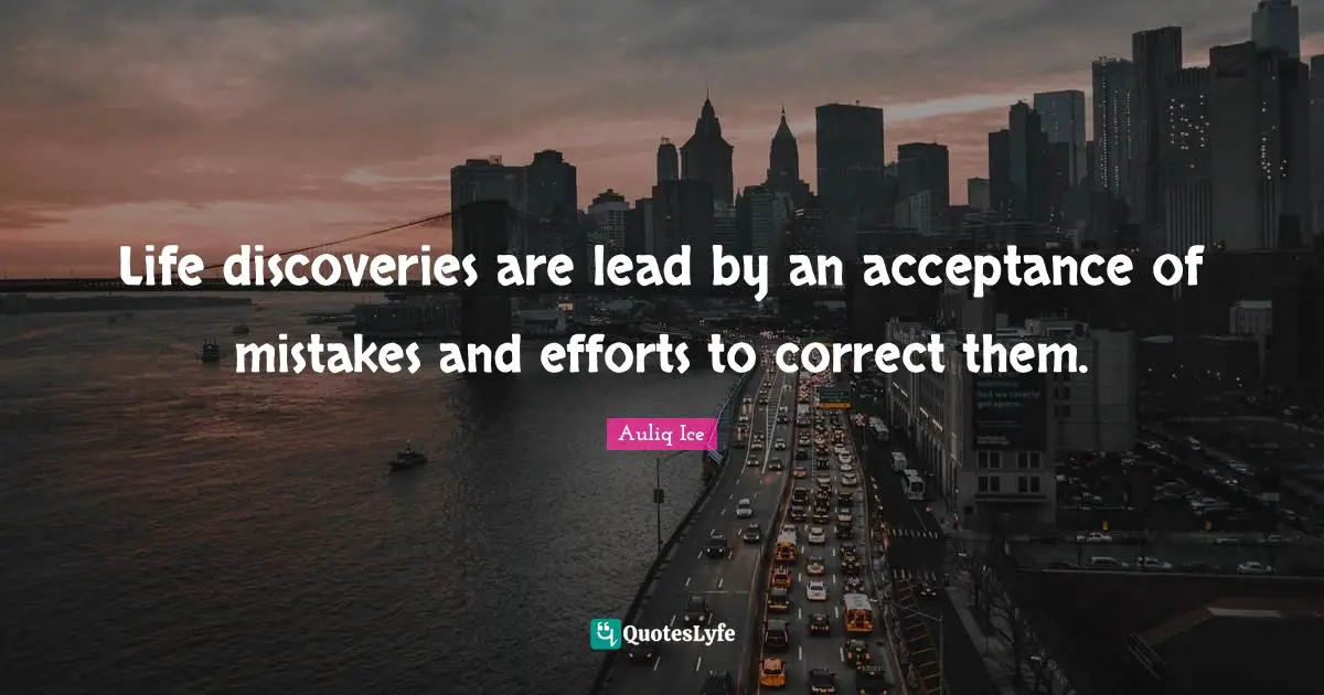 Problems In Life Quotes: "Life discoveries are lead by an acceptance of mistakes and efforts to correct them."