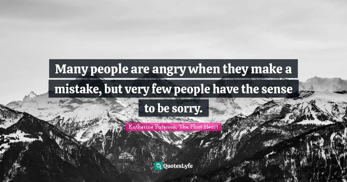 Katherine Paterson Quotes: "Many people are angry when they make a mistake, but very few people have the sense to be sorry."