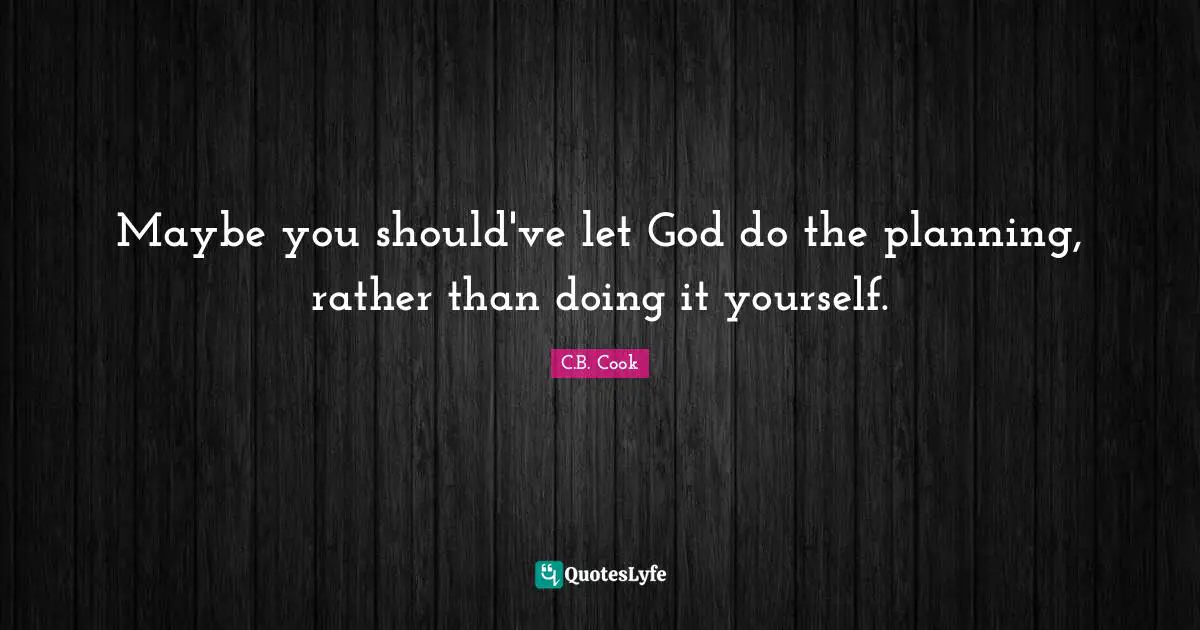 Maybe you should've let God do the planning, rather than doing it yourself.