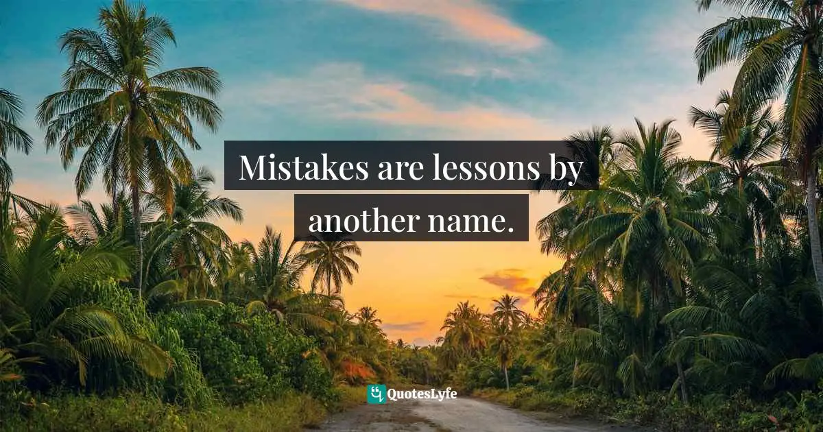 Mistakes are lessons by another name.