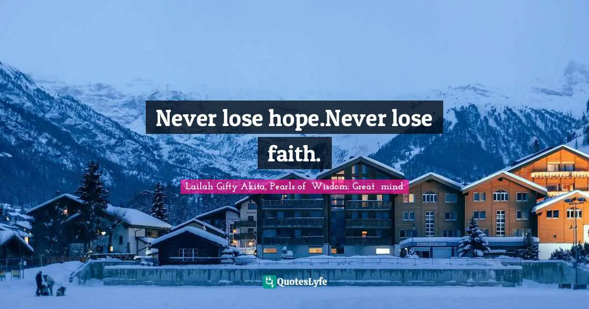 Never lose hope.Never lose faith.