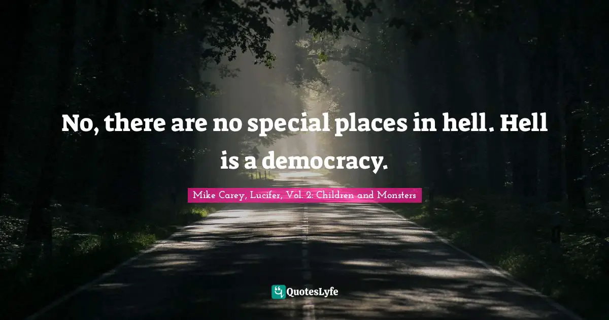 No, there are no special places in hell. Hell is a democracy.