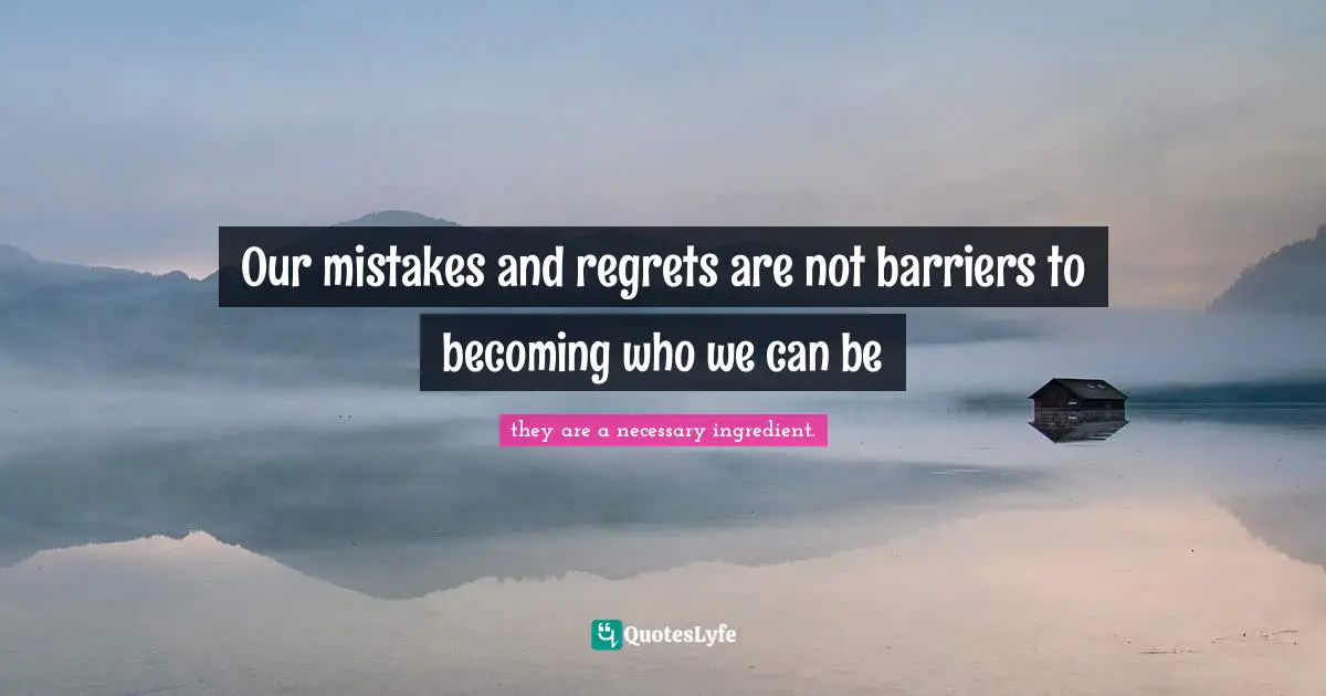 Our mistakes and regrets are not barriers to becoming who we can be