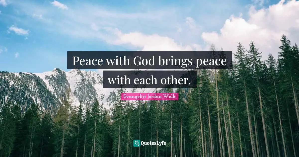 Peace with God brings peace with each other.