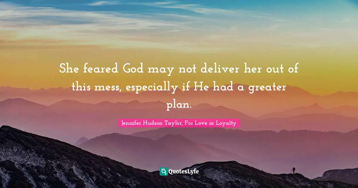 She feared God may not deliver her out of this mess, especially if He had a greater plan.