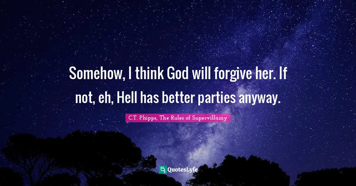 Somehow, I think God will forgive her. If not, eh, Hell has better parties anyway.