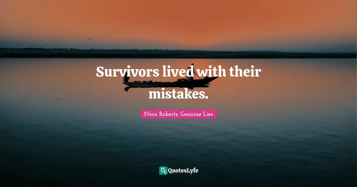 Survivors lived with their mistakes.