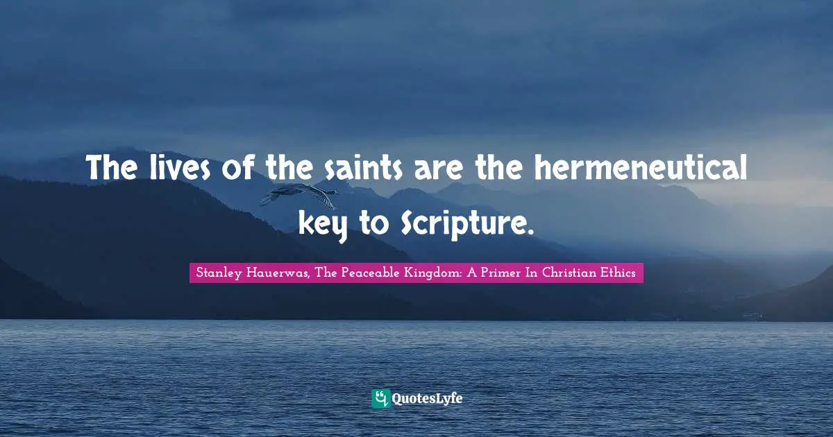 Hermeneutics Quotes: "The lives of the saints are the hermeneutical key to Scripture."