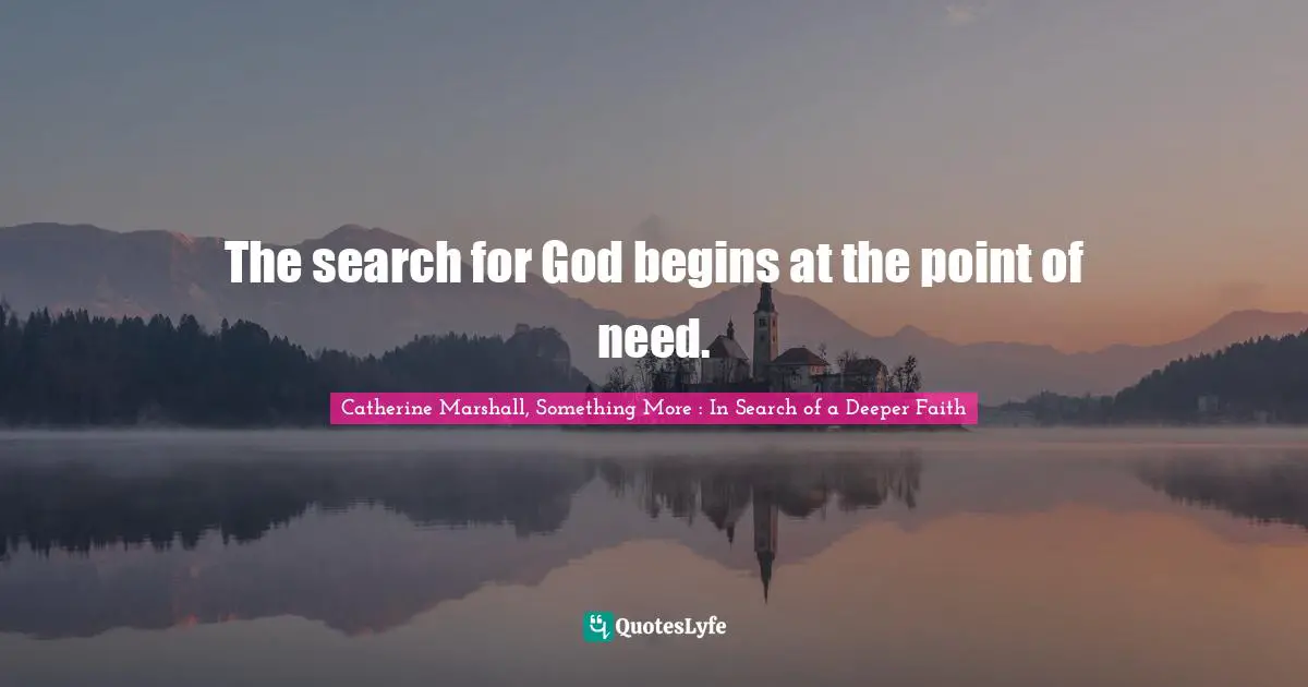 The search for God begins at the point of need.