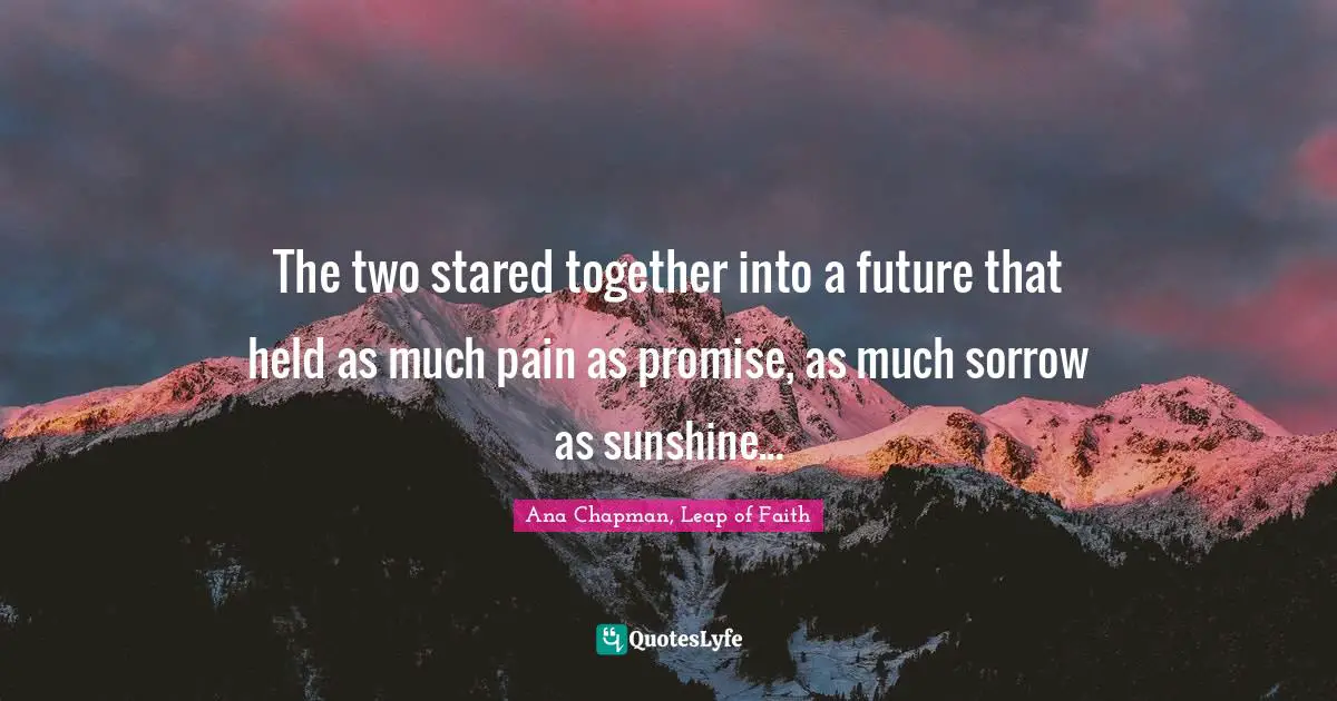 Amish Authors Quotes: "The two stared together into a future that held as much pain as promise, as much sorrow as sunshine..."