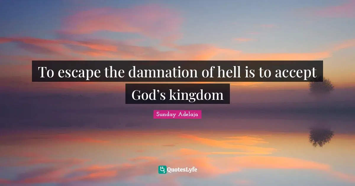 To escape the damnation of hell is to accept God’s kingdom