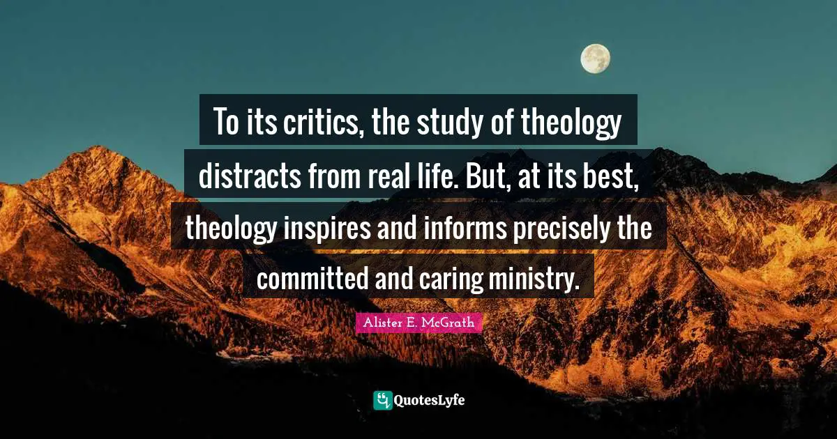 To its critics, the study of theology distracts from real life. But, at its best, theology inspires and informs precisely the committed and caring ministry.