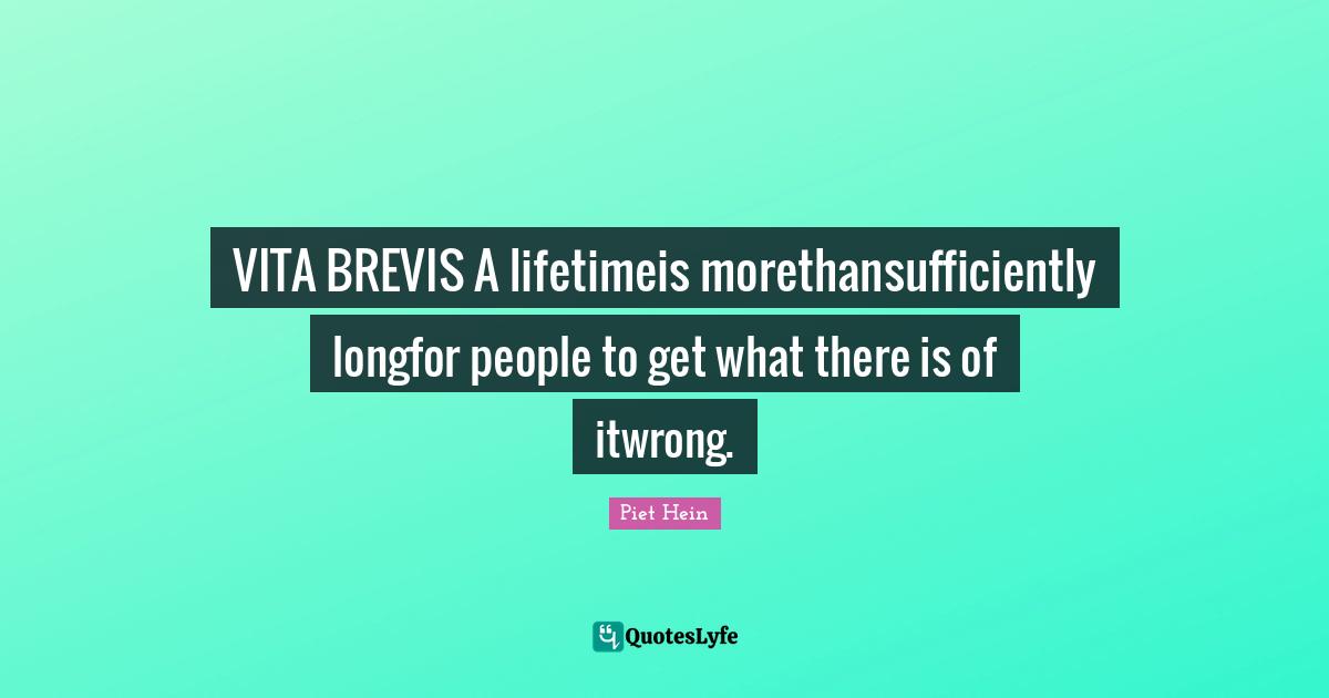 VITA BREVIS A lifetimeis morethansufficiently longfor people to get what there is of itwrong.