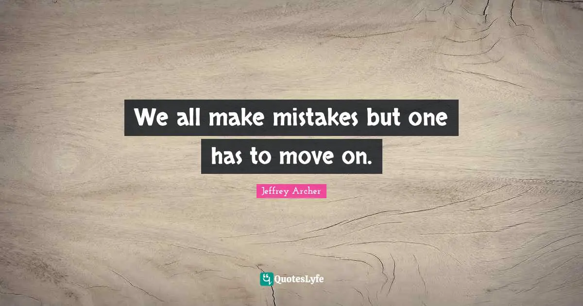 Jeffrey Archer Quotes: "We all make mistakes but one has to move on."