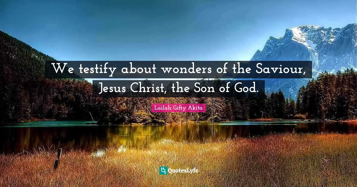 We testify about wonders of the Saviour, Jesus Christ, the Son of God.