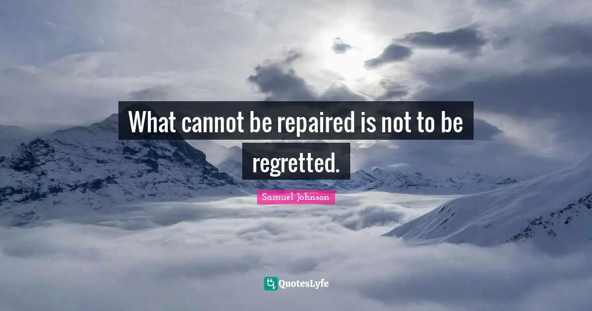 What cannot be repaired is not to be regretted.