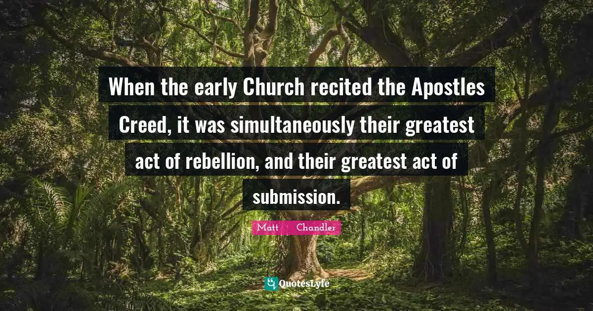 When the early Church recited the Apostles Creed, it was simultaneously their greatest act of rebellion, and their greatest act of submission.